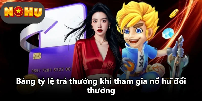 Bảng tỷ lệ trả thưởng khi tham gia nổ hũ đổi thưởng
