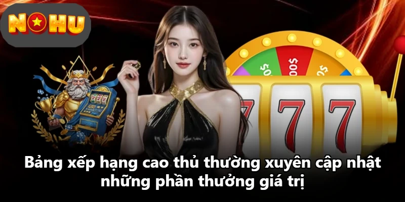 Bảng xếp hạng cao thủ thường xuyên cập nhật những phần thưởng giá trị