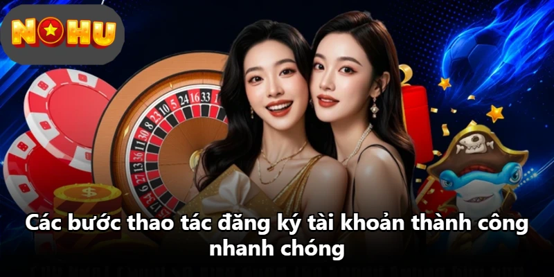 Các bước thao tác đăng ký tài khoản thành công nhanh chóng