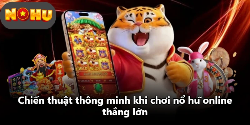 Chiến thuật thông minh khi chơi nổ hũ online thắng lớn