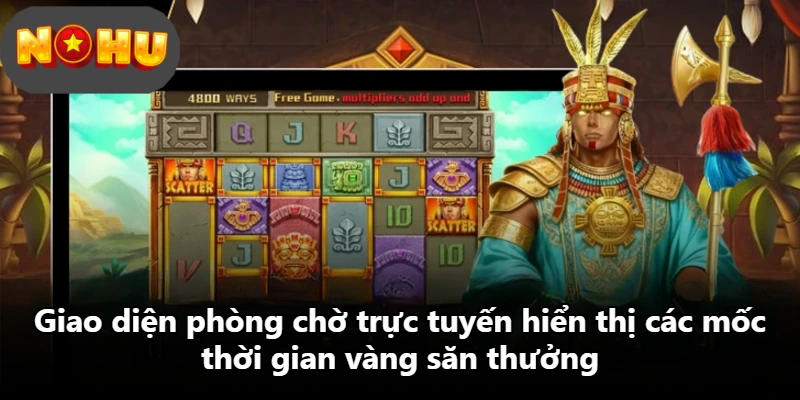 Giao diện phòng chờ trực tuyến hiển thị các mốc thời gian vàng săn thưởng