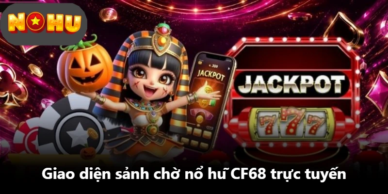 Giao diện sảnh chờ nổ hũ CF68 trực tuyến Giao diện sảnh chờ nổ hũ CF68 trực tuyến