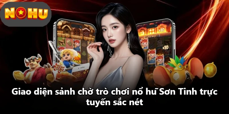 Giao diện sảnh chờ trò chơi nổ hũ Sơn Tinh trực tuyến sắc nét