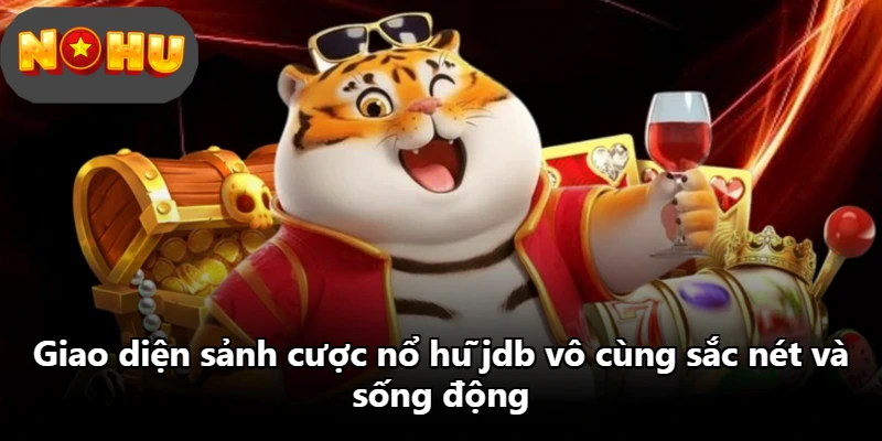 Giao diện sảnh cược nổ hũ jdb vô cùng sắc nét và sống động