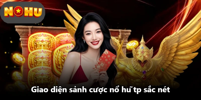 Giao diện sảnh cược nổ hũ tp sắc nét