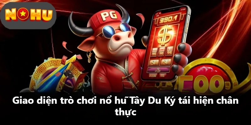 Giao diện trò chơi nổ hũ Tây Du Ký tái hiện chân thực