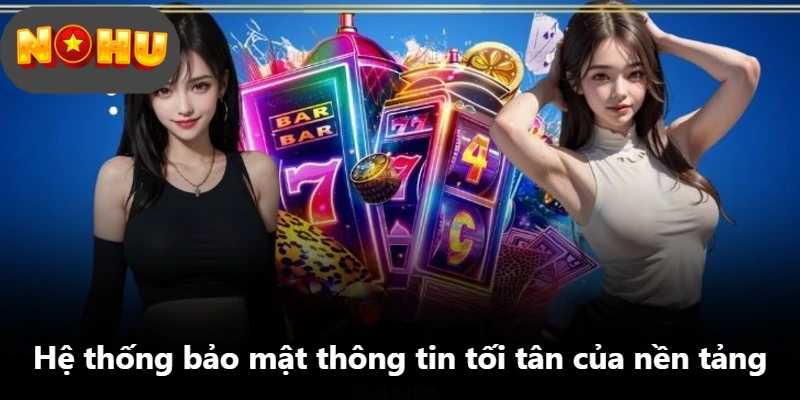 Hệ thống bảo mật thông tin tối tân của nền tảng
