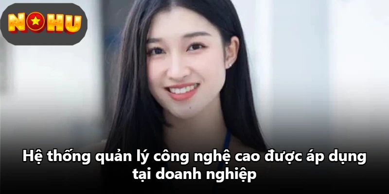 Hệ thống quản lý công nghệ cao được áp dụng tại doanh nghiệp