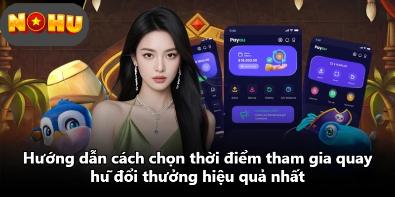 Hướng dẫn cách chọn thời điểm tham gia quay hũ đổi thưởng hiệu quả nhất