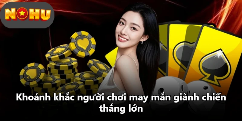 Khoảnh khắc người chơi may mắn giành chiến thắng lớn