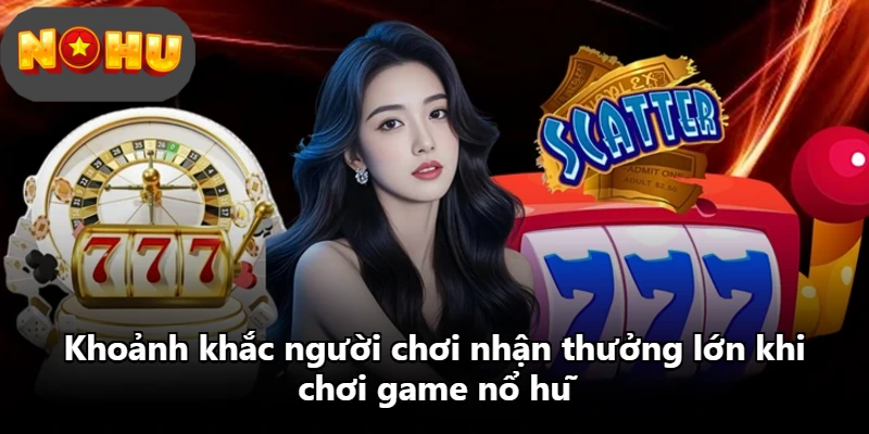 Khoảnh khắc người chơi nhận thưởng lớn khi chơi game nổ hũ