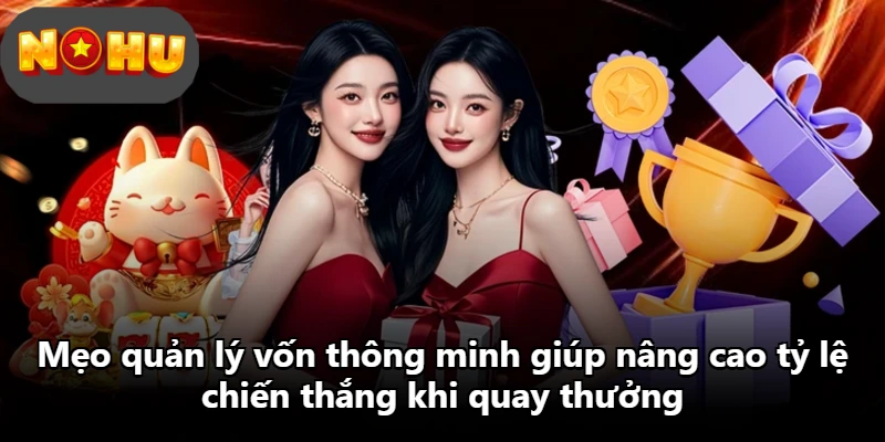 Mẹo quản lý vốn thông minh giúp nâng cao tỷ lệ chiến thắng khi quay thưởng Mẹo quản lý vốn thông minh giúp nâng cao tỷ lệ chiến thắng khi quay thưởng
