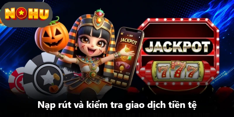Nạp rút và kiểm tra giao dịch tiền tệ