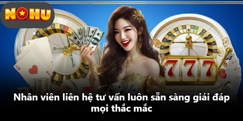 Nhân viên liên hệ tư vấn luôn sẵn sàng giải đáp mọi thắc mắc