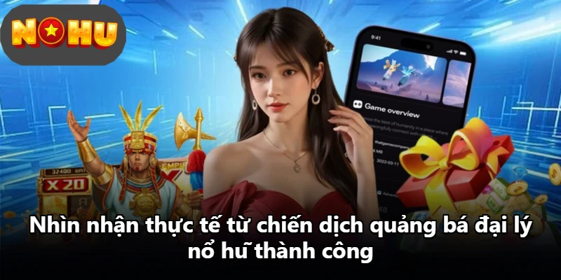 Nhìn nhận thực tế từ chiến dịch quảng bá đại lý nổ hũ thành công