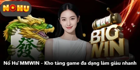 Nổ Hũ MMWIN - Kho Tàng Game Đa Dạng Làm Giàu Nhanh