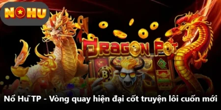 Nổ Hũ TP - Vòng Quay Hiện Đại Cốt Truyện Lôi Cuốn Mới