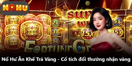 Nổ Hũ Ăn Khế Trả Vàng - Cổ Tích Đổi Thưởng Nhận Vàng