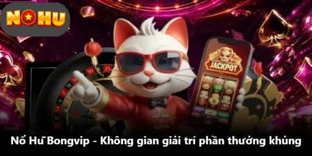 Nổ Hũ Bongvip - Không Gian Giải Trí Phần Thưởng Khủng