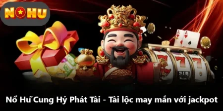Nổ Hũ Cung Hỷ Phát Tài - Tài Lộc May Mắn Với Jackpot