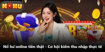 Nổ Hũ Online Tiền Thật - Cơ Hội Kiếm Thu Nhập Thực Tế