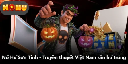 Nổ Hũ Sơn Tinh - Truyền Thuyết Việt Nam Săn Hũ Trúng