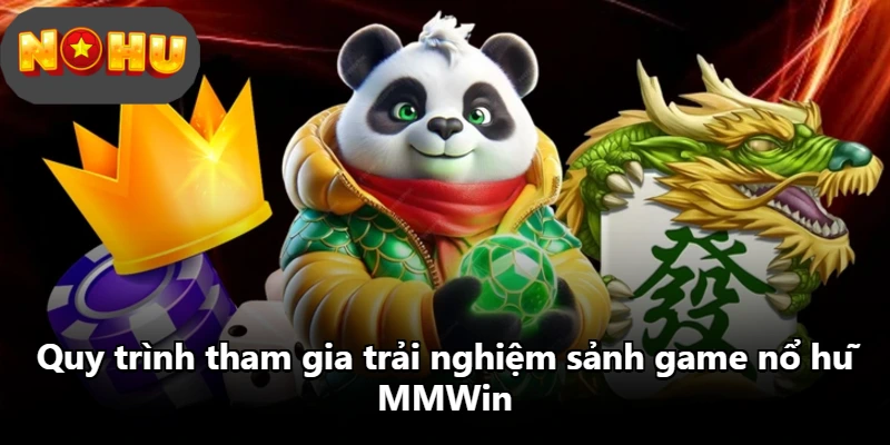 Quy trình tham gia trải nghiệm sảnh game nổ hũ MMWin Quy trình tham gia trải nghiệm sảnh game nổ hũ MMWin