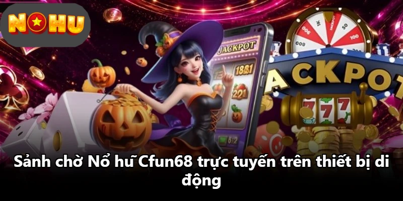 Sảnh chờ Nổ hũ Cfun68 trực tuyến trên thiết bị di động Sảnh chờ Nổ hũ Cfun68 trực tuyến trên thiết bị di động