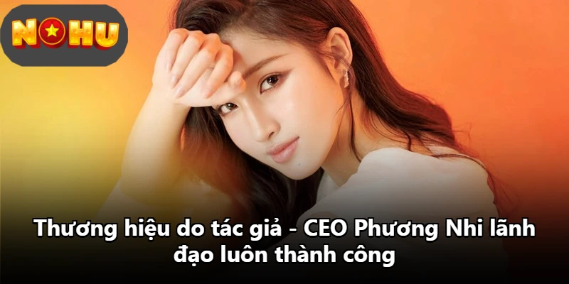 Thương hiệu do tác giả - CEO Phương Nhi lãnh đạo luôn thành công
