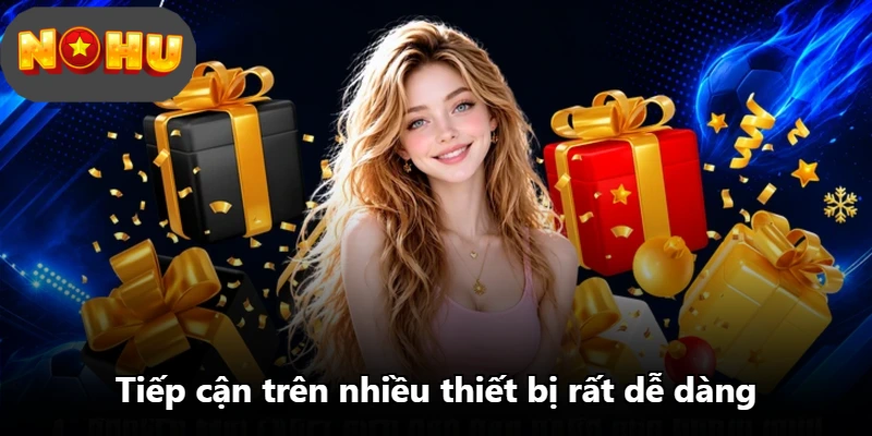 Tiếp cận trên nhiều thiết bị rất dễ dàng