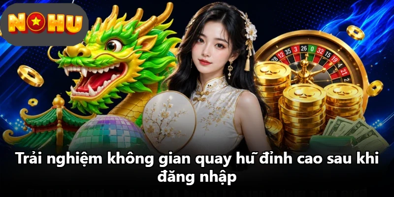 Trải nghiệm không gian quay hũ đỉnh cao sau khi đăng nhập